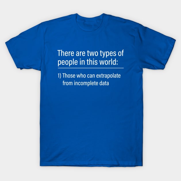 Two types of people - can extrapolate incomplete data T-Shirt by Attia17